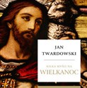 Kilka myśli na Wielkanoc - Jan Twardowski