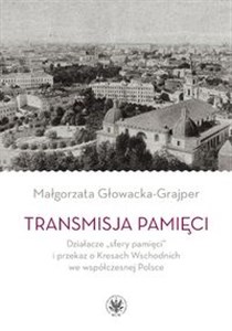 Transmisja pamięci Działacze „sfery pamięci” i przekaz o Kresach Wschodnich we współczesnej Polsce chicago polish bookstore