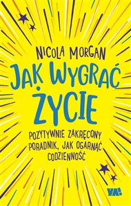 Jak wygrać życie Pozytywnie zakręcony poradnik, jak ogarnąć codzienność online polish bookstore