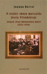 W służbie obozu marszałka Józefa Piłsudskiego Związek Pracy Obywatelskiej Kobiet 1928-1939 pl online bookstore