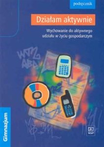 Działam aktywnie Podręcznik Wychowanie do aktywnego udziału w życiu gospodarczym Gimnazjum Polish bookstore