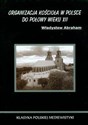 Organizacja Kościoła w Polsce do połowy wieku XII - Władysław Abraham