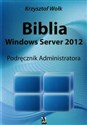 Biblia Windows Server 2012 Podręcznik administratora - Krzysztof Wołk