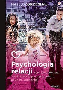 Psychologia relacji czyli jak budować świadome związki z partnerem, dziećmi i rodzicami polish books in canada