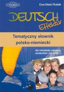 Deutsch Effektiv Tematyczny słownik polsko-niemiecki dla młodzieży szkolnej, studentów i nie tylko Bookshop