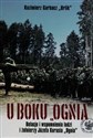 U boku Ognia Relacje i wspomnienia ludzi i żołnierzy Józefa Kurasia "Ognia" - Kazimierz Garbacz  