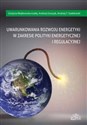 Uwarunkowania rozwoju energetyki w zakresie polityki energetycznej i regulacyjnej Bookshop