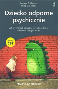 Dziecko odporne psychicznie Jak wychować odważne i otwarte dzieci w świecie pełnym lęku? Terapia CBT  