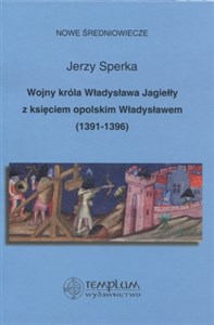 Wojny króla Władysława Jagiełły z księciem opolskim Władysławem 1391-1396 chicago polish bookstore