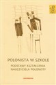 Polonista w szkole Podstawy kształcenia nauczyciela polonisty  