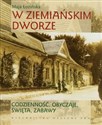 W ziemiańskim dworze Codzienność, obyczaje, święta, zabawy - Maja Łozińska