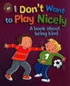 I Don't Want to Play Nicely. A book about being kind  