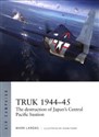 Truk 1944-45 The destruction of Japan's Central Pacific bastion  