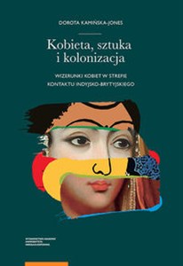 Kobieta sztuka i kolonizacja Wizerunki kobiet w strefie kontaktu indyjsko-brytyjskiego - Polish Bookstore USA