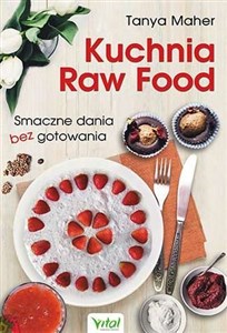 Kuchnia Raw Food Smaczne dania bez gotowania  