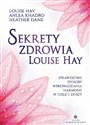 Sekrety zdrowia Louise Hay Sprawdzone sposoby wprowadzania harmonii w ciele i duszy Bookshop