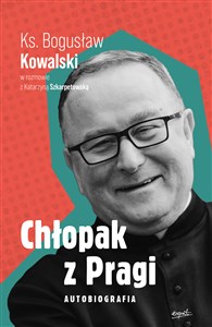Chłopak z Pragi Autobiografia Ks. Bogusław Kowalski w rozmowie z Katarzyną Szkarpetowską books in polish