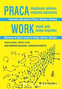 Praca nieopłacona, opłacona, emigracja zagraniczna Dylematy rynku pracy w Polsce, Ukrainie i Słowacji Polish bookstore