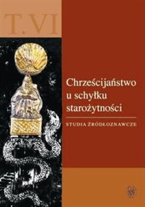 Chrześcijaństwo u schyłku starożytności. Studia źródłoznawcze. T. VI  books in polish