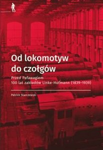 Od lokomotyw do czołgów Przed Pafawagiem  100 lat zakładów Linke- Hofmann (1839-1939) chicago polish bookstore