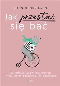 Jak przestać się bać Dla introwertyków, nieśmiałych i tych, którzy odczuwają lęki społeczne books in polish