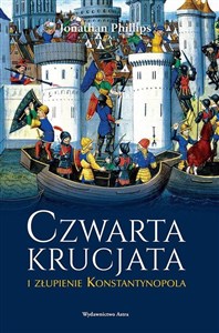 Czwarta krucjata i złupienie Konstantynopola Polish Books Canada