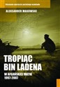 Tropiąc Bin Ladena W afgańskiej matni 1997-2007  