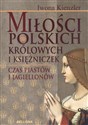 Miłości polskich królowych i księżniczek Czas Piastów i Jagiellonów  