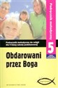 Obdarowani przez Boga 5 Podręcznik metodyczny Szkoła podstawowa  