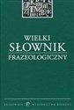 Wielki Słownik Frazeologiczny  