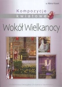 Kompozycje kwiatowe Wokół Wielkanocy Polish Books Canada