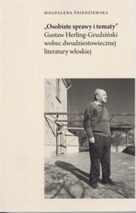 Osobiste sprawy i tematy Gustaw Herling-Grudziński wobec dwudziestowiecznej literatury włoskiej polish books in canada