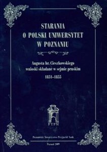 Starania o Polski Uniwersytet w Poznaniu Augusta hr.Cieszkowskiego wnioski składane w sejmie pruskim 1851-1855  