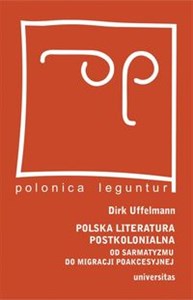 Polska literatura postkolonialna Od sarmatyzmu do migracji poakcesyjnej in polish