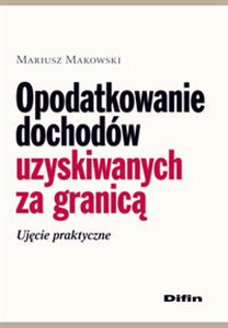 Opodatkowanie dochodów uzyskiwanych za granicą Ujęcie praktyczne online polish bookstore