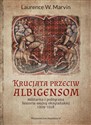 Krucjata przeciw albigensom Militarna i polityczna historia wojny oksytańskiej, 1209-1218  