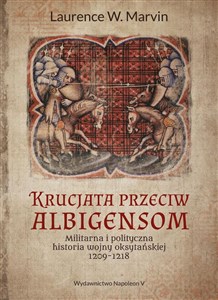 Krucjata przeciw albigensom Militarna i polityczna historia wojny oksytańskiej, 1209-1218  