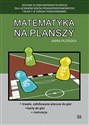 Matematyka na planszy Zestaw 22 gier matematycznych dla uczniów szkół ponadpodstawowych i klas 7-8 szkoły podstawowej  