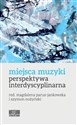 Miejsca muzyki Perspektywa interdyscyplinarna - Opracowanie Zbiorowe