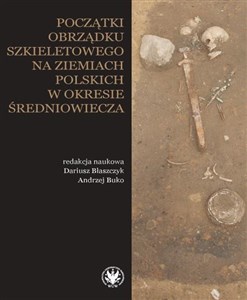 Początki obrządku szkieletowego na ziemiach polskich w okresie wczesnego średniowiecza  Canada Bookstore