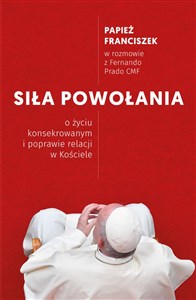 Siła powołania O życiu konsekrowanym i poprawie relacji w Kościele in polish