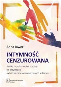 Intymność cenzurowana Panika moralna wokół rodziny na przykładzie rodzin nieheteronormatywnych w Polsce  