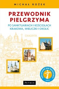 Przewodnik Pielgrzyma po sanktuariach i kościołach Krakowa, Wieliczki i okolic Polish Books Canada