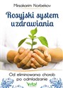 Rosyjski system uzdrawiania Od eliminowania chorób po odmładzanie - Mirsakarim Norbekov