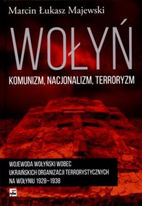 Wołyń komunizm nacjonalizm terroryzm Wojewoda wołyński wobec ukraińskich organizacji terrorystycznych na Wołyniu w latach 1928–1938 bookstore