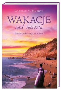 Wakacje nad morzem Historia miłosna Jane Austen - Polish Bookstore USA