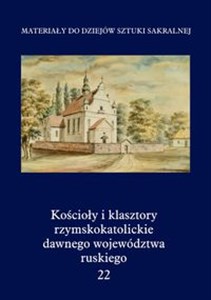 Kościoły i klasztory rzymskokatolickie dawnego województwa ruskiego Tom 22 polish usa