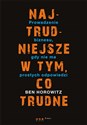 Najtrudniejsze w tym, co trudne Prowadzenie biznesu, gdy nie ma prostych odpowiedzi - Ben Horowitz  