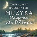 Na dobry sen. Muzyka klasyczna dla dzieci CD  - Tomek Lubert