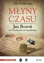 Młyny czasu Jan Boroń od Orzechówki do Starobielska  